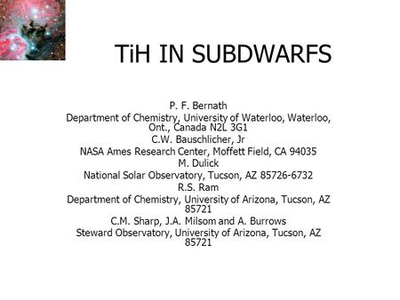 TiH IN SUBDWARFS P. F. Bernath Department of Chemistry, University of Waterloo, Waterloo, Ont., Canada N2L 3G1 C.W. Bauschlicher, Jr NASA Ames Research.