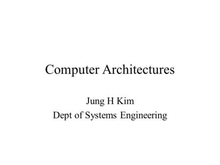 Computer Architectures Jung H Kim Dept of Systems Engineering.