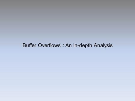 Buffer Overflows : An In-depth Analysis. Introduction Buffer overflows were understood as early as 1972 The legendary Morris Worm made use of a Buffer.