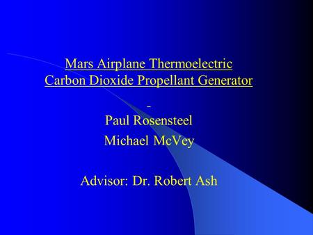 Mars Airplane Thermoelectric Carbon Dioxide Propellant Generator Paul Rosensteel Michael McVey Advisor: Dr. Robert Ash.