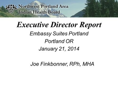 Executive Director Report Embassy Suites Portland Portland OR January 21, 2014 Joe Finkbonner, RPh, MHA.