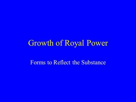 Growth of Royal Power Forms to Reflect the Substance.