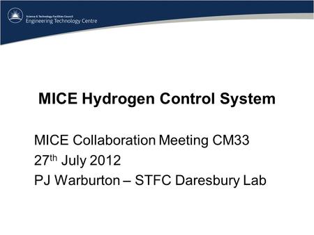MICE Hydrogen Control System MICE Collaboration Meeting CM33 27 th July 2012 PJ Warburton – STFC Daresbury Lab.