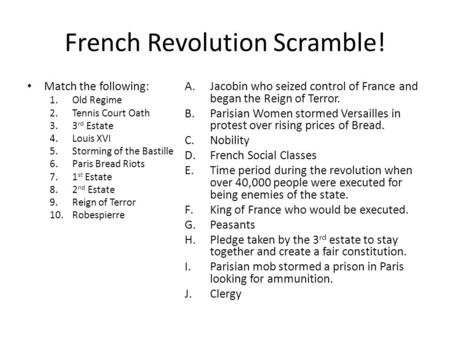 French Revolution Scramble! Match the following: 1.Old Regime 2.Tennis Court Oath 3.3 rd Estate 4.Louis XVI 5.Storming of the Bastille 6.Paris Bread Riots.