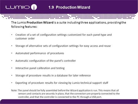 1.9 Production Wizard The Lumio Production Wizard is a suite including three applications, providing the following features: Creation of a set of configuration.
