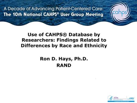 Use of CAHPS® Database by Researchers: Findings Related to Differences by Race and Ethnicity Ron D. Hays, Ph.D. RAND.