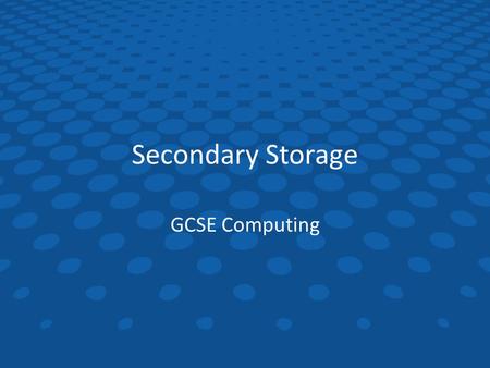 Secondary Storage GCSE Computing. Objectives… Understand the need for input and output devices. Describe suitable input devices for a wide range of computer.