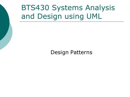 BTS430 Systems Analysis and Design using UML Design Patterns.