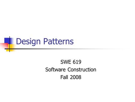 Design Patterns SWE 619 Software Construction Fall 2008.