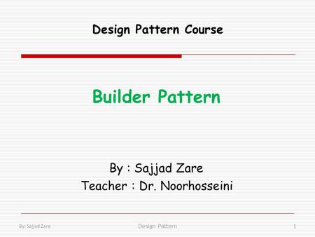 Design Pattern Course Builder Pattern By : Sajjad Zare Teacher : Dr. Noorhosseini By: Sajjad Zare 1Design Pattern.