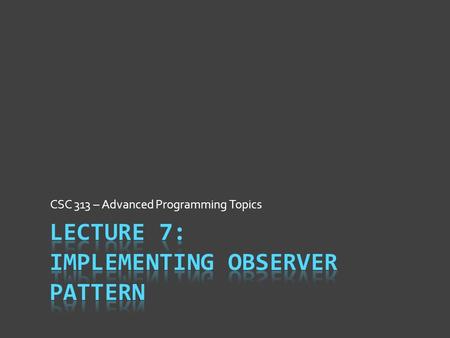 CSC 313 – Advanced Programming Topics. Design Pattern Intent  Each design pattern is a tool  Like all tools, have reason for being.