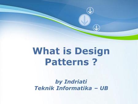 Powerpoint Templates Page 1 Powerpoint Templates What is Design Patterns ? by Indriati Teknik Informatika – UB.
