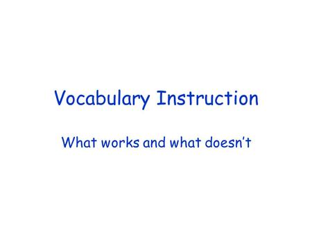 Vocabulary Instruction What works and what doesn’t.