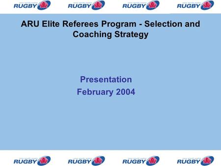 ARU Elite Referees Program - Selection and Coaching Strategy Presentation February 2004.