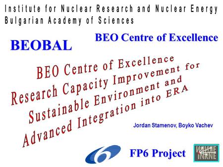 BEO Centre of Excellence FP6 Project BEOBAL Jordan Stamenov, Boyko Vachev.