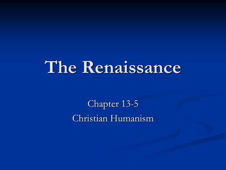 The Renaissance Chapter 13-5 Christian Humanism. Northern Renaissance Adapted Italian ideas to their own traditions and cultures Adapted Italian ideas.