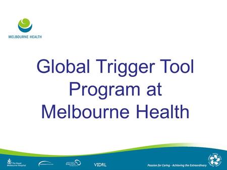 Global Trigger Tool Program at Melbourne Health. Exclusion Criteria o Admitted for less than two days o Below 18 years of age o Admitted under Mental.
