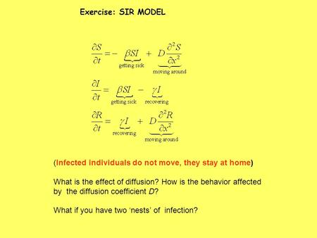 Exercise: SIR MODEL (Infected individuals do not move, they stay at home) What is the effect of diffusion? How is the behavior affected by the diffusion.