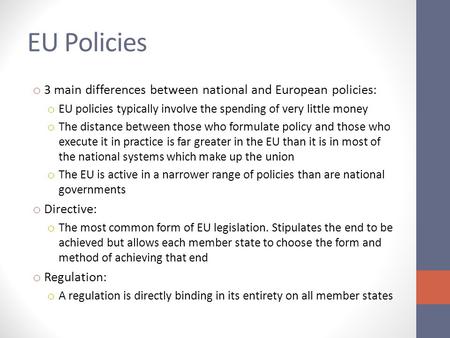 EU Policies o 3 main differences between national and European policies: o EU policies typically involve the spending of very little money o The distance.