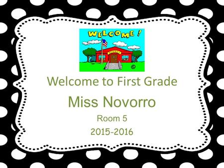Welcome to First Grade Miss Novorro Room 5 2015-2016.