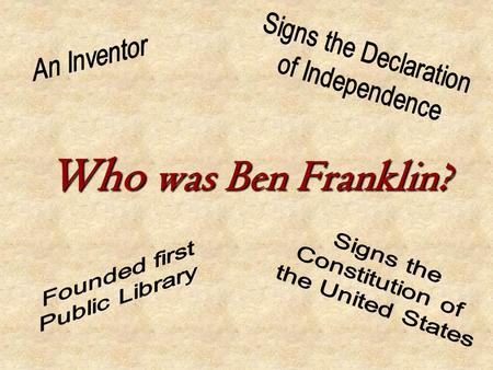 Who was Ben Franklin? Ben Franklin was... Born in Boston, Massachusetts on January 17, 1706.