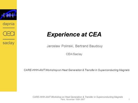 CARE-HHH-AMT Workshop on Heat Generation & Transfer in Superconducting Magnets Paris, November 190th 2007 1 Experience at CEA Experience at CEA Jaroslaw.