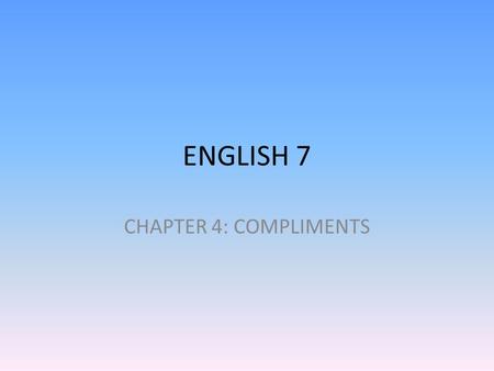 ENGLISH 7 CHAPTER 4: COMPLIMENTS.