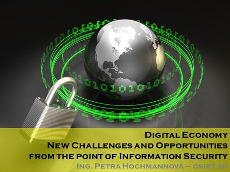 Digital Economy New Challenges and Opportunities from the point of Information Security Ing. Petra Hochmannová – csirt.sk.