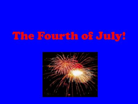 The Fourth of July!. Why We Celebrate On the 4th of July, 1776, the Declaration of Independence was approved by the Continental Congress. Independence.