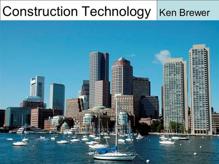 Construction Technology Ken Brewer. Objectives Identify Construction Technology Understand Construction Technology Evaluate The Impacts Of Construction.