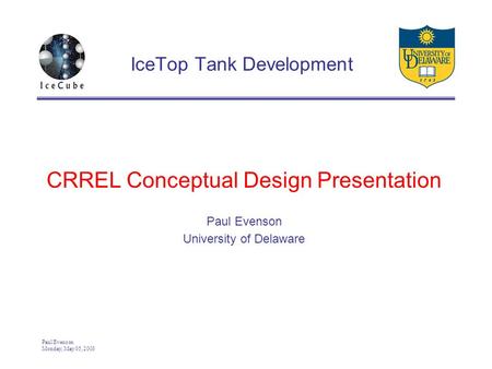 Paul Evenson Monday, May 05, 2003 IceTop Tank Development CRREL Conceptual Design Presentation Paul Evenson University of Delaware.