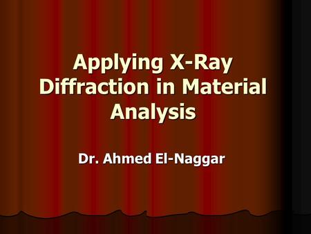 Applying X-Ray Diffraction in Material Analysis Dr. Ahmed El-Naggar.