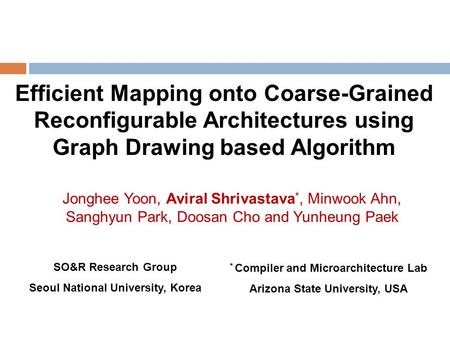 Efficient Mapping onto Coarse-Grained Reconfigurable Architectures using Graph Drawing based Algorithm Jonghee Yoon, Aviral Shrivastava *, Minwook Ahn,