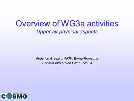 Overview of WG3a activities Upper air physical aspects Federico Grazzini, ARPA Emilia-Romagna Servizio Idro Meteo Clima (SIMC)
