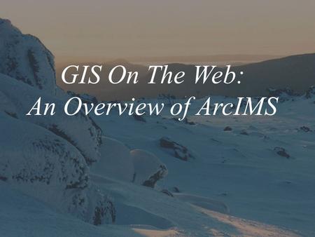 GIS On The Web: An Overview of ArcIMS. *The easy flow of geographic data can offer real-life solutions in many societal sectors, including municipal government,