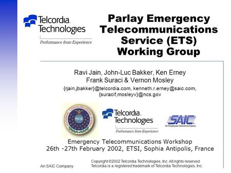 Parlay Emergency Telecommunications Service (ETS) Working Group Ravi Jain, John-Luc Bakker, Ken Erney Frank Suraci & Vernon Mosley