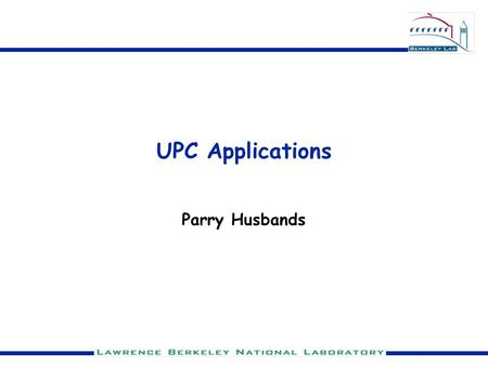 UPC Applications Parry Husbands. Roadmap Benchmark small applications and kernels —SPMV (for iterative linear/eigen solvers) —Multigrid Develop sense.