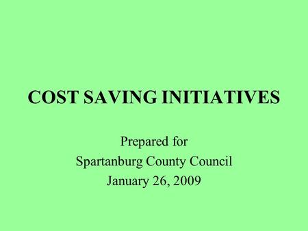 COST SAVING INITIATIVES Prepared for Spartanburg County Council January 26, 2009.