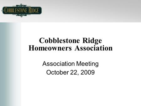 Cobblestone Ridge Homeowners Association Association Meeting October 22, 2009.