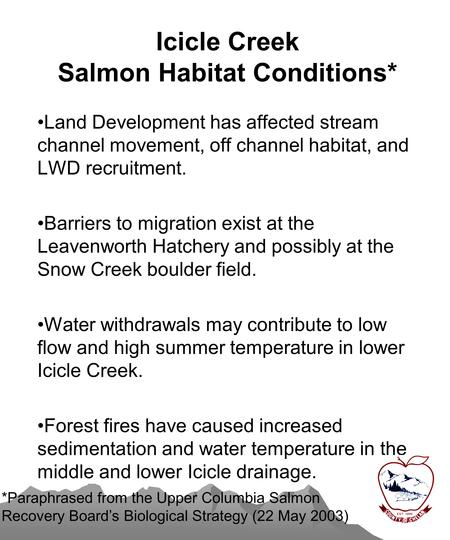 Icicle Creek Salmon Habitat Conditions* Land Development has affected stream channel movement, off channel habitat, and LWD recruitment. Barriers to migration.
