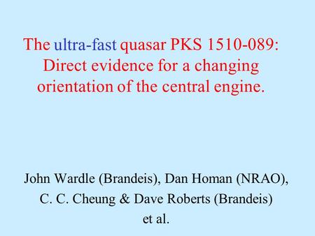The quasar PKS 1510-089: Direct evidence for a changing orientation of the central engine. John Wardle (Brandeis), Dan Homan (NRAO), C. C. Cheung & Dave.