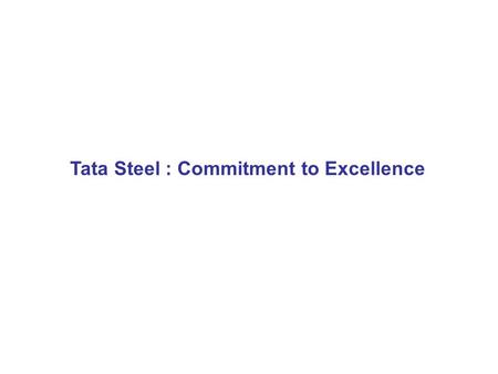 Tata Steel : Commitment to Excellence. Iron making Steel making Casting Rolling New SP # 3 : 2 mtpa ‘G’ BF Upgradation from 1.24 to 1.8 mtpa, increase.