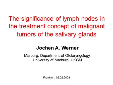 The significance of lymph nodes in the treatment concept of malignant tumors of the salivary glands Jochen A. Werner Marburg, Department of Otolaryngology,
