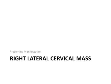 RIGHT LATERAL CERVICAL MASS Presenting Manifestation.