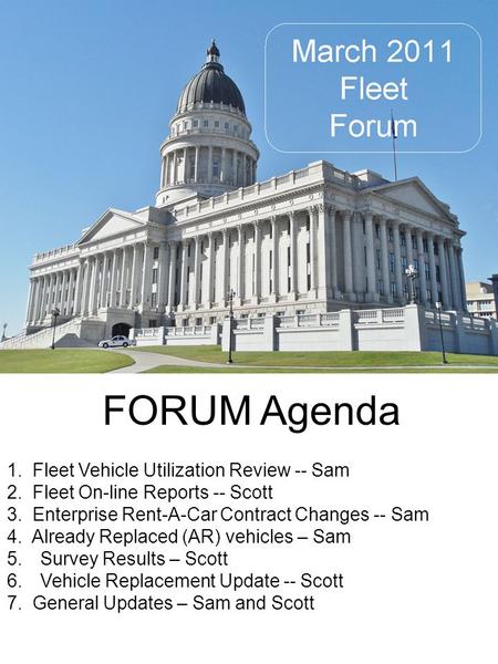 FORUM Agenda 1. Fleet Vehicle Utilization Review -- Sam 2. Fleet On-line Reports -- Scott 3. Enterprise Rent-A-Car Contract Changes -- Sam 4. Already Replaced.