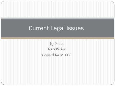 Jay Smith Terri Parker Counsel for MHTC Current Legal Issues.
