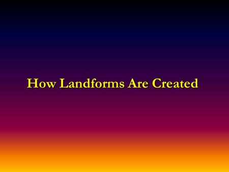 How Landforms Are Created