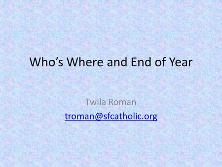 Who’s Where and End of Year Twila Roman