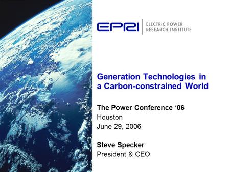 Generation Technologies in a Carbon-constrained World The Power Conference ‘06 Houston June 29, 2006 Steve Specker President & CEO.