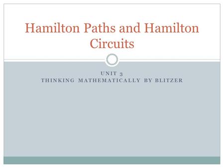 UNIT 3 THINKING MATHEMATICALLY BY BLITZER Hamilton Paths and Hamilton Circuits.